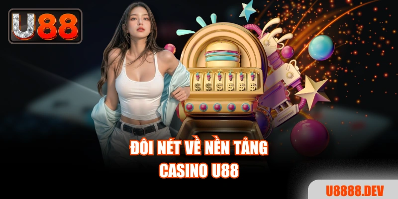 Đôi nét về nền tảng casino U88